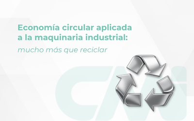 Economía circular aplicada a la maquinaria industrial: mucho más que reciclar